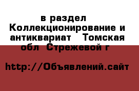  в раздел : Коллекционирование и антиквариат . Томская обл.,Стрежевой г.